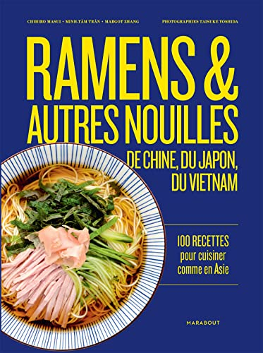 Ramens & autres nouilles d'Asie : de Chine, du Japon, du Vietnam : 100 recettes pour cuisiner comme 