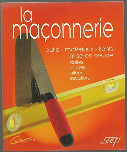 La maçonnerie pas à pas : connaître et apprendre, normes, matériel, outillage, technique, réalisatio
