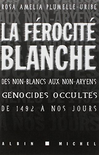 La férocité blanche : des non-Blancs aux non-Aryens, ces génocides occultés de 1492 à nos jours