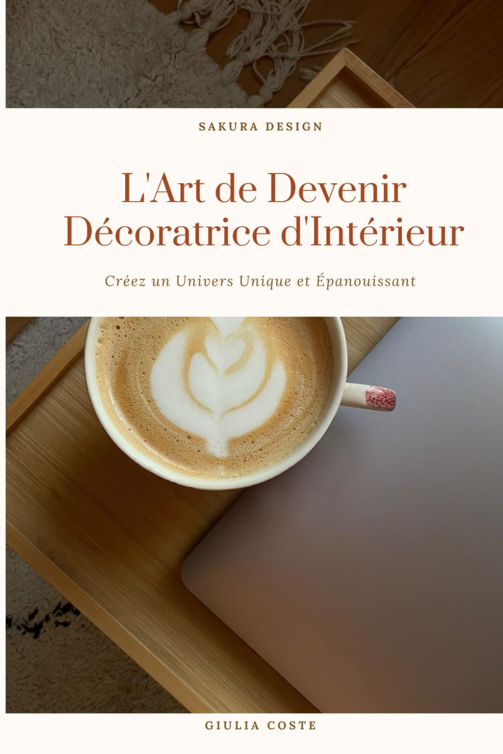 L'art de Devenir Décoratrice d'Intérieur : Créez un univers unique et épanouissant: SAKURA DESIGN