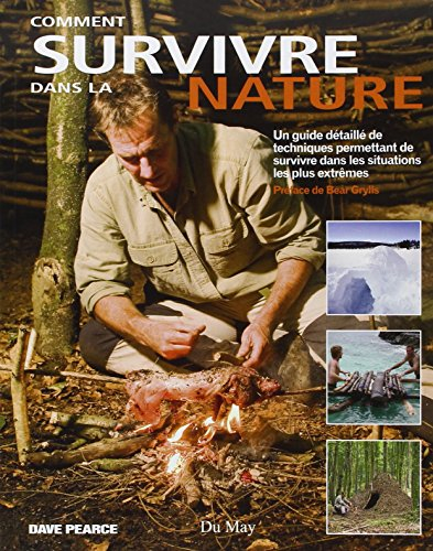 Comment survivre dans la nature ? : un guide détaillé de techniques permettant de survivre dans les 