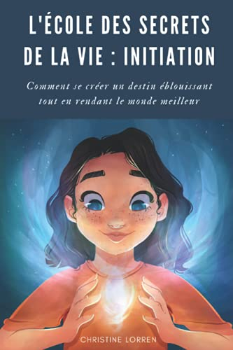 L'École des Secrets de la Vie : Initiation: Comment se créer un destin fabuleux tout en rendant le m
