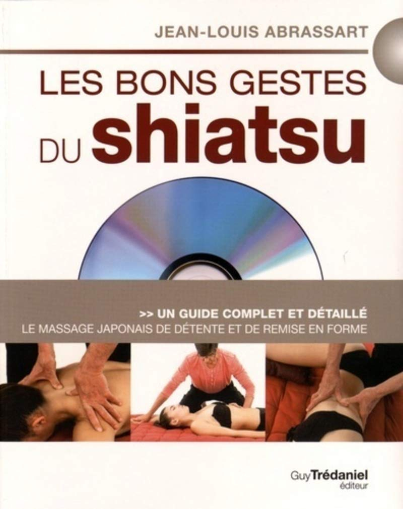 Les bons gestes du shiatsu : le massage japonais de détente et de remise en forme : un guide complet