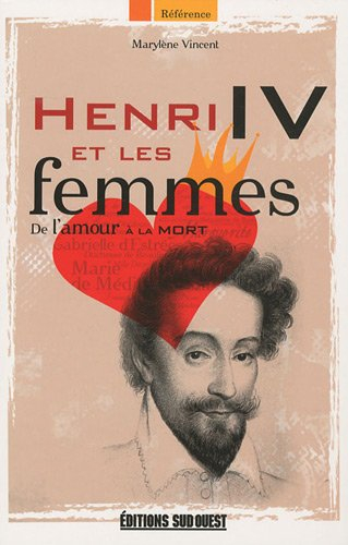 Henri IV et les femmes : de l'amour à la mort