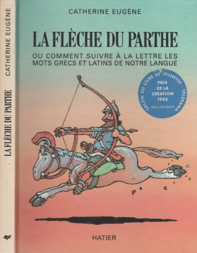 La Flèche du Parthe ou Comment suivre à la lettre les mots grecs et latins de notre langue