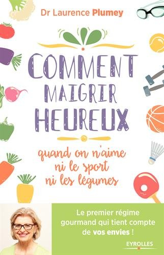 Comment maigrir heureux quand on n'aime ni le sport ni les légumes : le premier régime gourmand qui 
