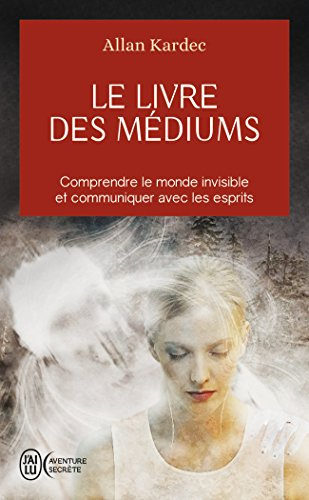 Le livre des médiums : comprendre le monde invisible et communiquer avec les esprits