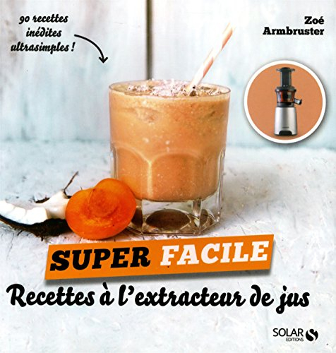 Recettes à l'extracteur de jus : 90 recettes inédites ultrasimples !