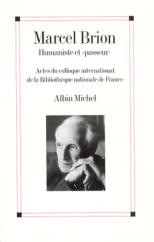 Marcel Brion, humaniste et passeur : actes du colloque international de la Bibliothèque nationale de