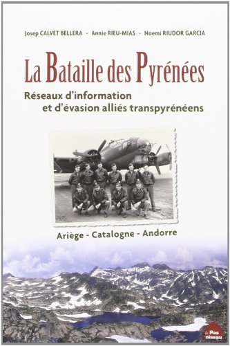 La bataille des Pyrénées : réseaux d'information et d'évasion alliés transpyrénéens : Ariège, Catalo