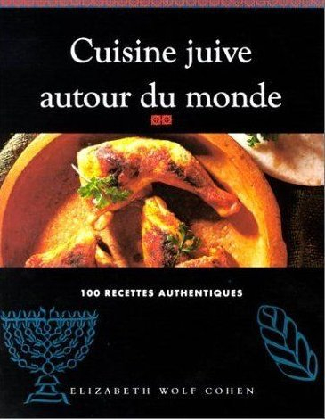 Cuisine juive autour du monde : 100 recettes authentiques