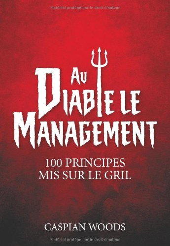 Au diable le management ! : 100 principes mis sur le gril