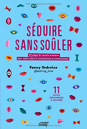 Séduire sans soûler : 60 pages de conseils pratiques pour séduire dans le consentement et l'enthousi