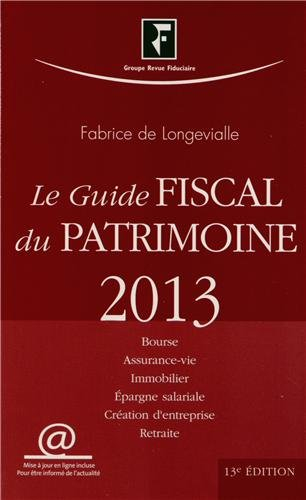 Le guide fiscal du patrimoine 2013 : Bourse, assurance-vie, immobilier, épargne salariale, création 