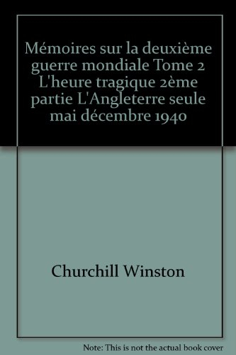mémoires sur la deuxième guerre mondiale tome 2 l'heure tragique 2ème partie l'angleterre seule mai 