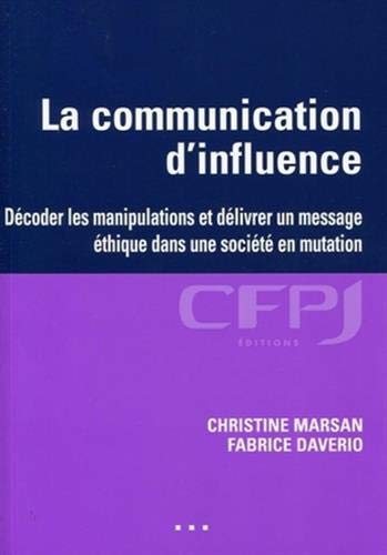 La communication d'influence : décoder les manipulations et délivrer un message éthique dans une soc