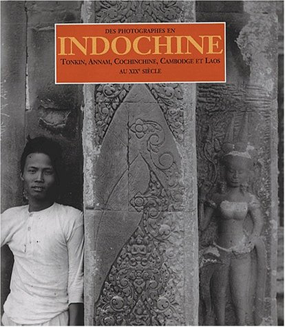 Des photographes en Indochine : Tonkin, Annam, Cochinchine, Cambodge et Laos au XIXe siècle