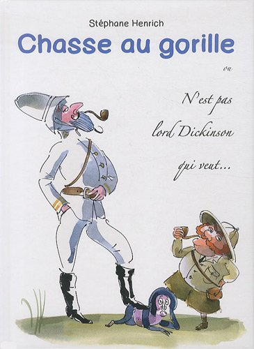 Chasse au gorille ou N'est pas lord Dickinson qui veut... : journal d'un explorateur