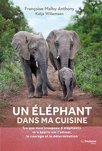 Un éléphant dans ma cuisine : ce que mon troupeau d'éléphants m'a appris sur l'amour, le courage et 