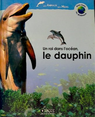un roi dans l'océan, le dauphin (atlas junior des animaux) [relié]