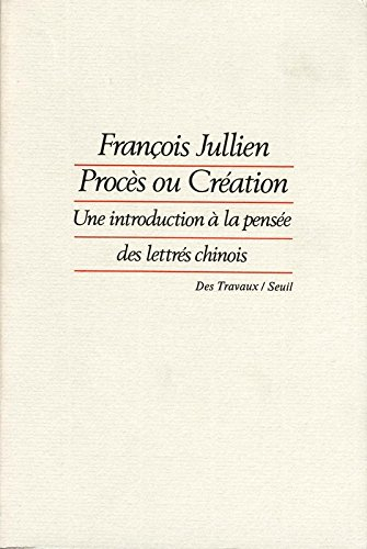 Procès ou création : une introduction à la pensée des lettrés chinois : essai de problématique inter