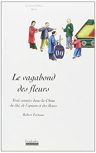 La Vagabond des fleurs : trois années dans la Chine du thé, de l'opium et des fleurs