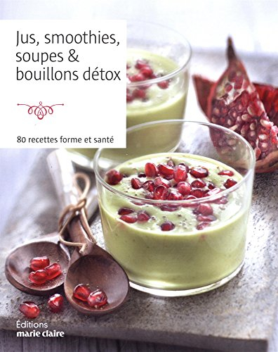 Jus, smoothies, soupes & bouillons détox : 80 recettes forme et santé