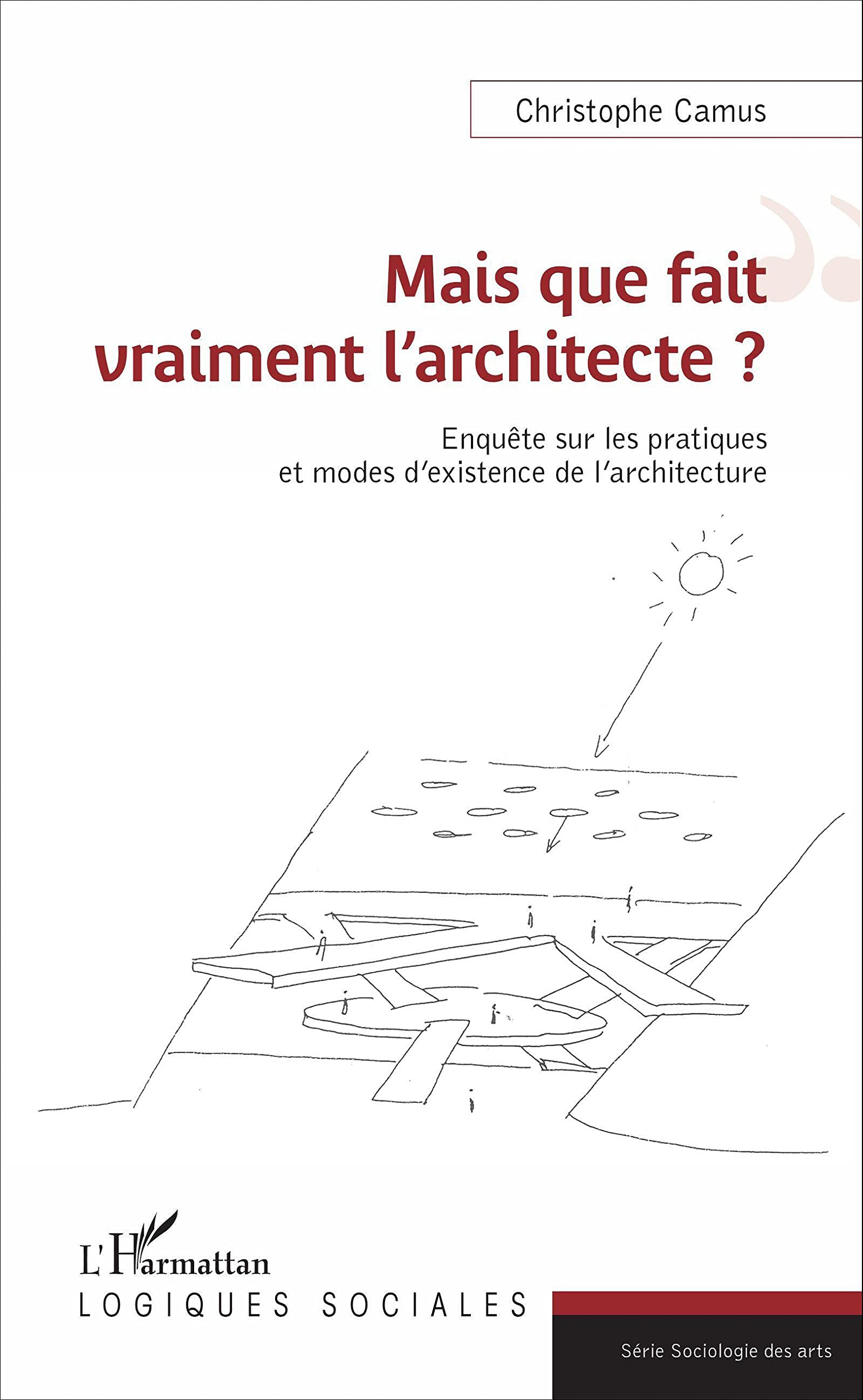Mais que fait vraiment l'architecte ? : enquête sur les pratiques et modes d'existence de l'architec