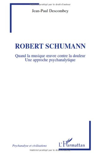 Robert Schumann : quand la musique oeuvre contre la douleur : une approche psychanalytique