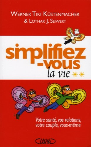 Simplifiez-vous la vie. Vol. 2. Votre santé, vos relations, votre couple, vous-même