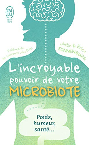L'incroyable pouvoir de votre microbiote : tout se passe dans votre intestin : poids, humeur, santé.