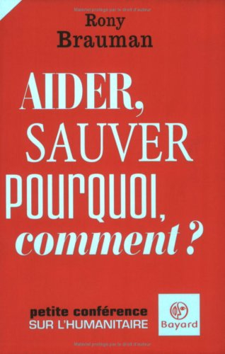 Aider, sauver : pourquoi, comment ? : petite conférence sur l'humanitaire