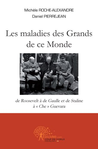 Les maladies des grands de ce monde : de Roosevelt à de Gaulle et de Staline à Che Guevara