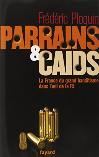 Parrains et caïds. La France du grand banditisme dans l'oeil de la PJ