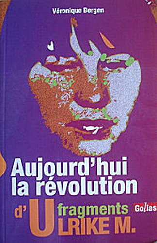 Aujourd'hui la révolution : fragments d'Ulrike M.