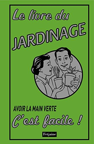Le livre du jardinage : avoir la main verte, c'est facile !