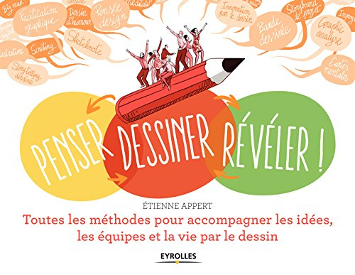 Penser, dessiner, révéler ! : toutes les méthodes pour accompagner les idées, les équipes et la vie 