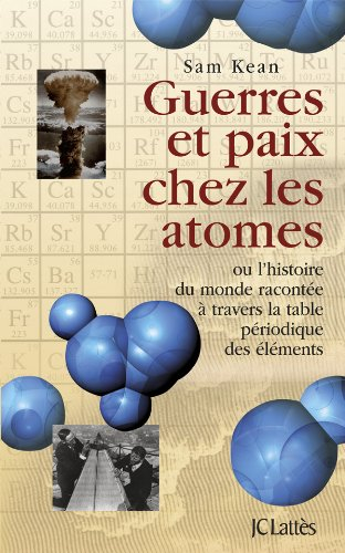 Guerres et paix chez les atomes ou L'histoire du monde racontée à travers la table périodique des él