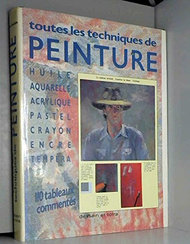 Toutes les techniques de peinture en plus de 110 tableaux commentés : Huile, aquarelle, acrylique, p
