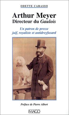 Arthur Meyer : directeur du Gaulois : un patron de presse juif, royaliste et antidreyfusard