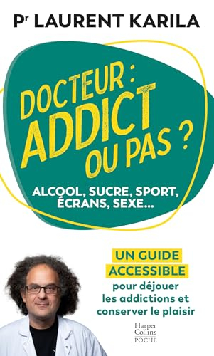 Docteur : addict ou pas ? : alcool, sucre, sport, écrans, sexe... un guide accessible pour déjouer l