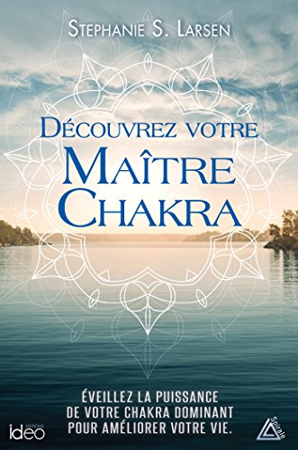 Découvrez votre maître chakra : éveillez la puissance de votre chakra dominant pour améliorer votre 