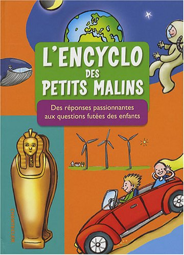 L'encyclo des petits malins : des réponses passionnantes aux questions futées des enfants