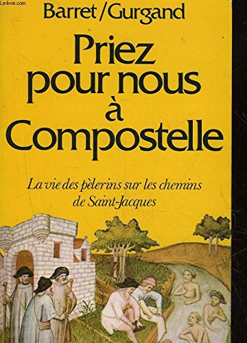 priez pour nous à compostelle: la vie des pèlerins sur les chemins de saint-jacques