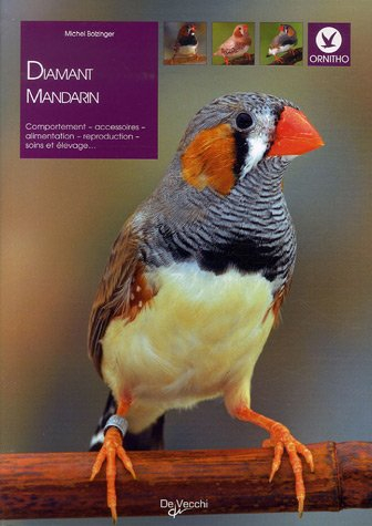 Le diamant mandarin : comportement, accessoires, alimentation, reproduction, soins et élevage...