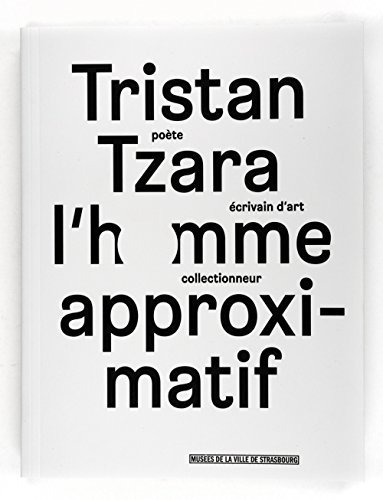 Tristan Tzara, l'homme approximatif : poète, écrivain d'art, collectionneur : exposition, Strasbourg