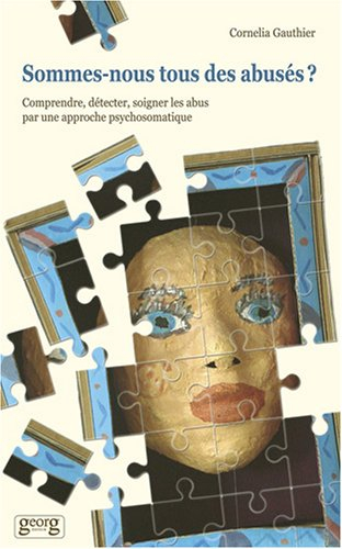 Sommes-nous tous des abusés ? : comprendre, détecter, soigner les abus par une approche psychosomati