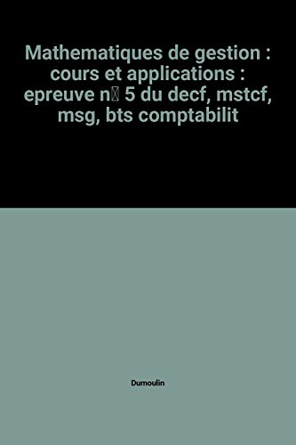 mathematiques de gestion : cours et applications : epreuve n› 5 du decf, mstcf, msg, bts comptabilit