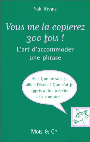 Vous me la copierez 300 fois ! : l'art d'accommoder une phrase