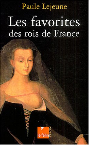 Les favorites des rois de France : d'Agnès Sorel à la Castiglione